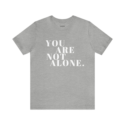 You Are Not Alone Christian T-shirt - Encouraging Christian Gifts for Women - White Lettering