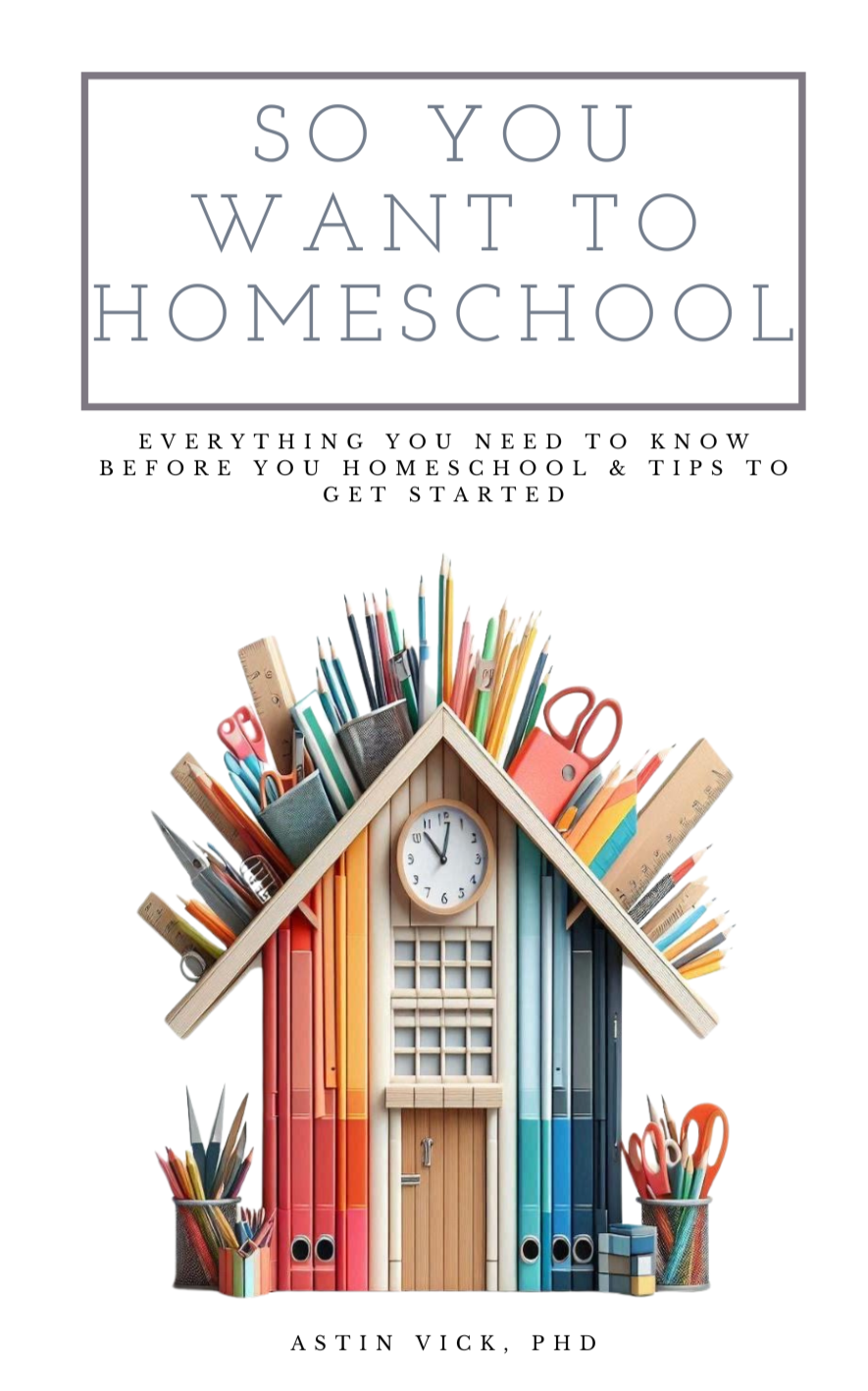 So You Want to Homeschool: Everything You Need to Know Before You Homeschool & Tips to Get Started