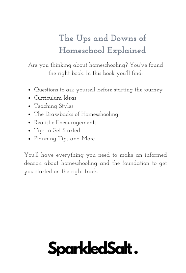 The Ups and Downs of Homeschooling.re you thinking about homeschooling? You’ve found the right book. In this book you’ll find:  Questions to ask yourself before starting the journey Curriculum Ideas Teaching Styles The Drawbacks of Homeschooling Realistic Encouragements Tips to Get Started Planning Tips and More  You’ll have everything you need to make an informed decsion about homeschooling and the foundation to get you started on the right track. 